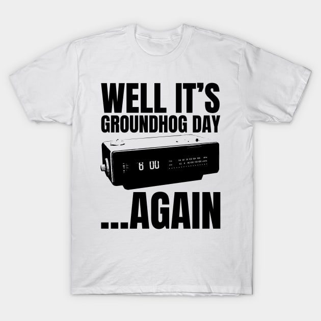 Well its Groundhog Day ...again T-Shirt by Meta Cortex